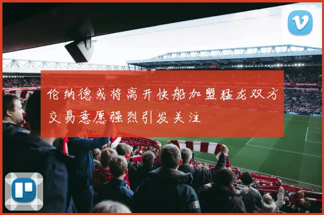 伦纳德或将离开快船加盟猛龙双方交易意愿强烈引发关注